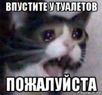 впустите у туалетов пожалуйста
