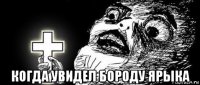  когда увидел бороду ярыка
