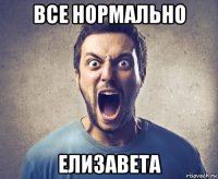 все нормально елизавета