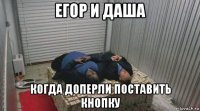 егор и даша когда доперли поставить кнопку