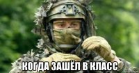  когда зашёл в класс