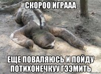 скороо играаа еще поваляюсь и пойду потихонечкуу гээмить