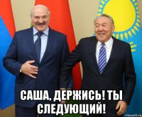  саша, держись! ты следующий!