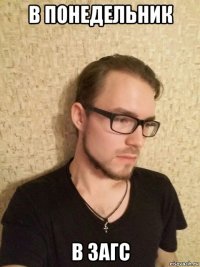 в понедельник в загс
