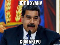 не по хуану сомбреро