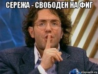сережа - свободен на фиг 