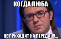 когда люба не приходит на передачу...