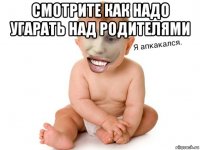 смотрите как надо угарать над родителями 