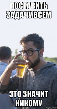 поставить задачу всем это значит никому