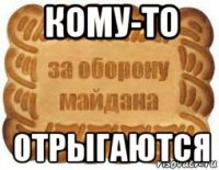 кому-то отрыгаются