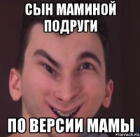 сын маминой подруги по версии мамы