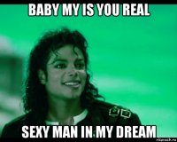 baby my is you real sexy man in my dream