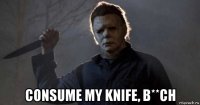  consume my knife, b**ch
