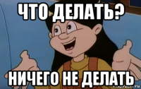 что делать? ничего не делать