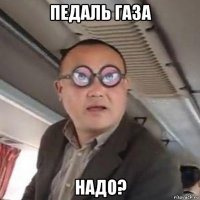 педаль газа надо?