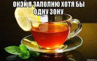 окэй я заполню хотя бы одну зону 