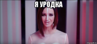 я уродка 