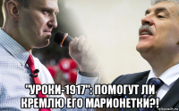  "уроки-1917": помогут ли кремлю его марионетки?!