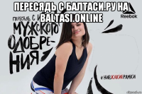 пересядь с балтаси.ру на baltasi.online 