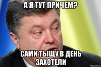 а я тут причем? сами тыщу в день захотели