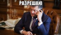 разрешаю 