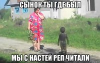 сынок ты где был мы с настей реп читали