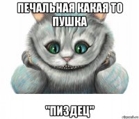 печальная какая то пушка "пиздец"