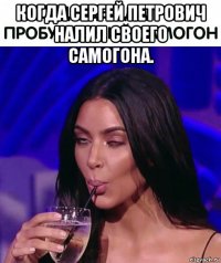 когда сергей петрович налил своего самогона. 