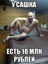 у сашка есть 10 млн рублей