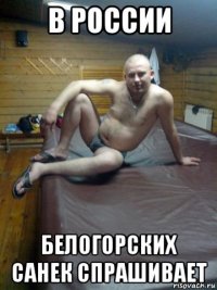 в россии белогорских санек спрашивает