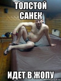 толстой санек идет в жопу