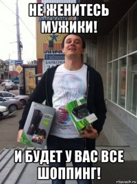 не женитесь мужики! и будет у вас все шоппинг!