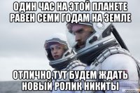 один час на этой планете равен семи годам на земле отлично,тут будем ждать новый ролик никиты