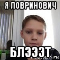 я ловринович блэээт