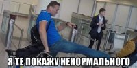  я те покажу ненормального