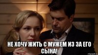  не хочу жить с мужем из за его сына!