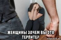  женщины зачем вы это терпите?