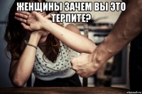 женщины зачем вы это терпите? 