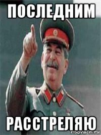 последним расстреляю