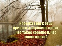 Крошка сын к отцу пришёл и спросила кроха, что такое хорошо и, что такое плохо?