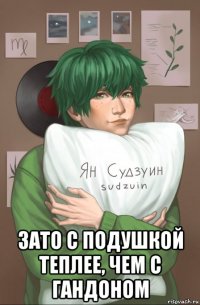  зато с подушкой теплее, чем с гандоном
