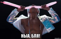  ныа, бля!
