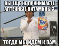 вы еще не принимаете аптечные витамины? тогда мы идём к вам