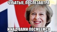чубатые, послезавтра и над вами посмеемся