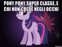 pony pony super classe, e chi non crede negli occhi 