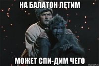 на балатон летим может спи-дим чего