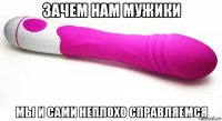 зачем нам мужики мы и сами неплохо справляемся