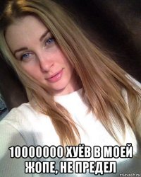  10000000 хуёв в моей жопе, не предел