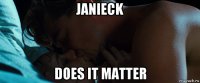 janieck does it matter