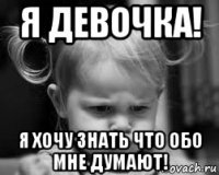 я девочка! я хочу знать что обо мне думают!